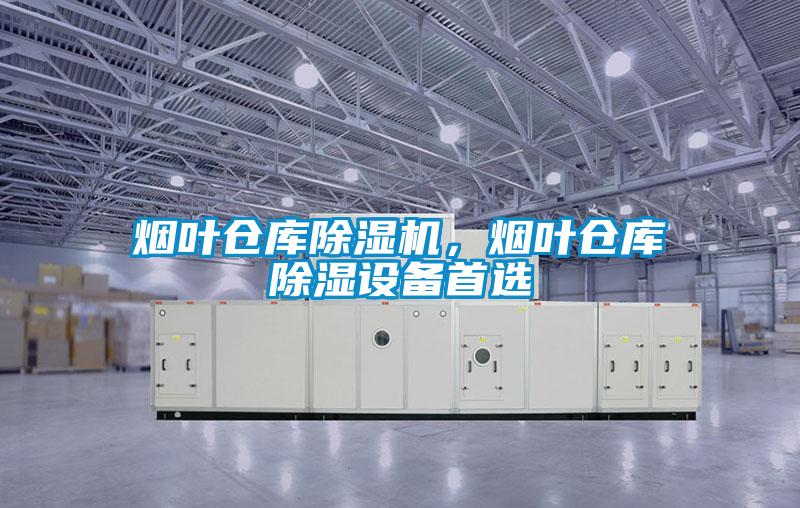 煙葉倉庫除濕機，煙葉倉庫除濕設(shè)備首選