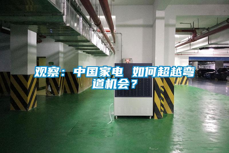觀察：中國(guó)家電 如何超越彎道機(jī)會(huì)？