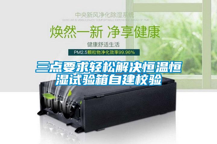 三點(diǎn)要求輕松解決恒溫恒濕試驗(yàn)箱自建校驗(yàn)