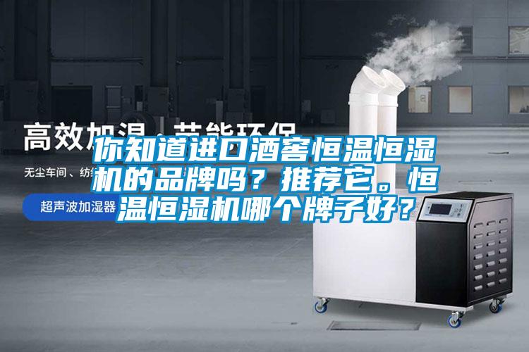 你知道進(jìn)口酒窖恒溫恒濕機(jī)的品牌嗎？推薦它。恒溫恒濕機(jī)哪個(gè)牌子好？