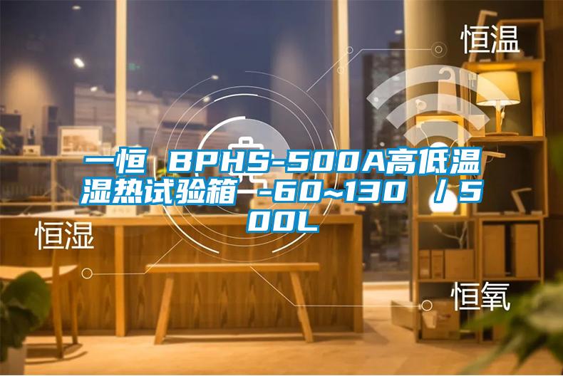 一恒 BPHS-500A高低溫濕熱試驗(yàn)箱 -60~130℃／500L