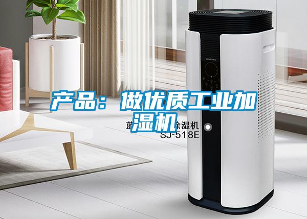 產(chǎn)品：做優(yōu)質(zhì)工業(yè)加濕機