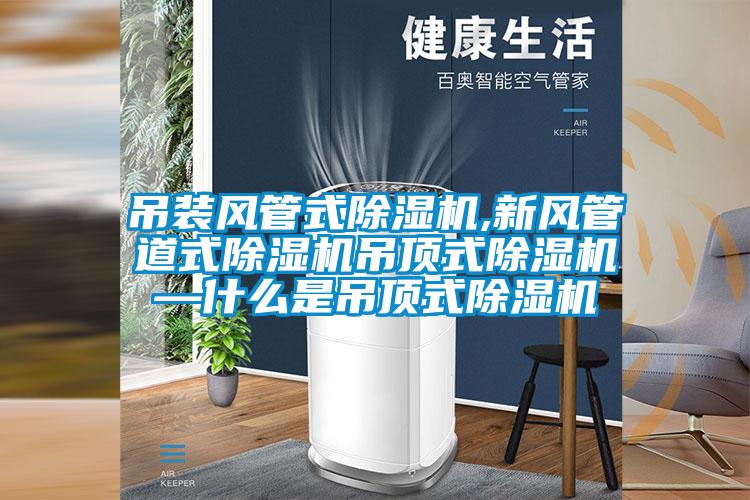 吊裝風(fēng)管式除濕機(jī),新風(fēng)管道式除濕機(jī)吊頂式除濕機(jī)—什么是吊頂式除濕機(jī)