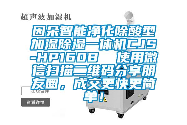 因朵智能凈化除酸型加濕除濕一體機CJS-HP160B  使用微信掃描二維碼分享朋友圈，成交更快更簡單！