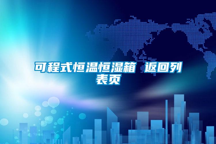 可程式恒溫恒濕箱 返回列表頁(yè)