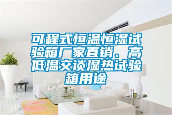 可程式恒溫恒濕試驗(yàn)箱廠家直銷、高低溫交談濕熱試驗(yàn)箱用途