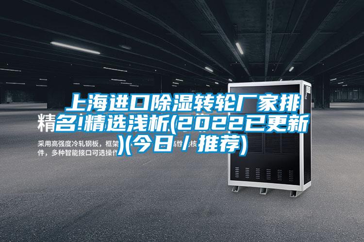 上海進(jìn)口除濕轉(zhuǎn)輪廠家排名!精選淺析(2022已更新)(今日／推薦)
