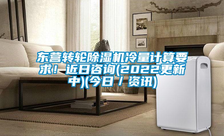 東營(yíng)轉(zhuǎn)輪除濕機(jī)冷量計(jì)算要求！近日咨詢(xún)(2022更新中)(今日／資訊)