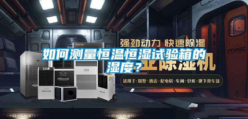 如何測(cè)量恒溫恒濕試驗(yàn)箱的濕度？