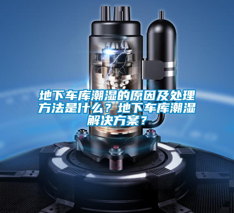 地下車庫潮濕的原因及處理方法是什么？地下車庫潮濕解決方案？
