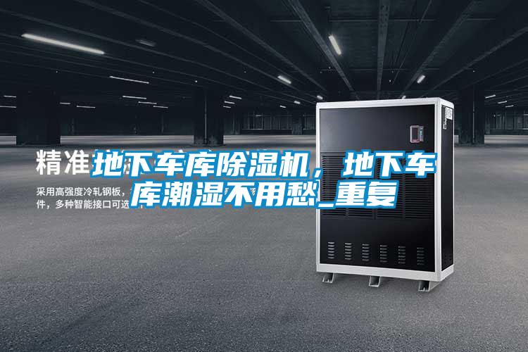 地下車庫(kù)除濕機(jī)，地下車庫(kù)潮濕不用愁_重復(fù)