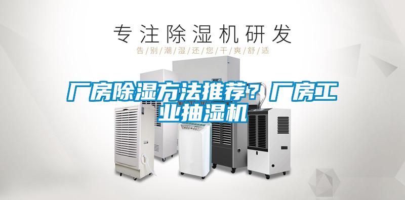 廠房除濕方法推薦？廠房工業(yè)抽濕機(jī)