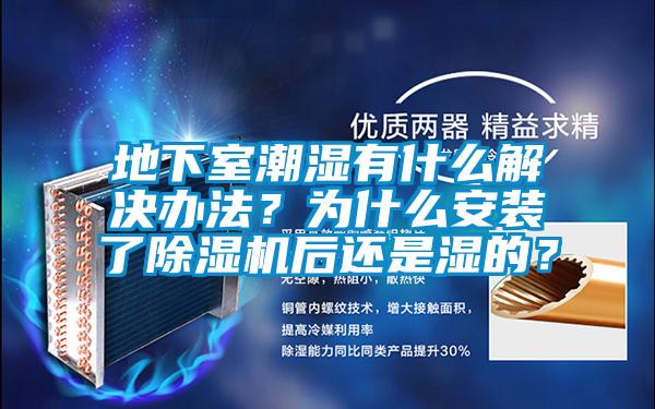 地下室潮濕有什么解決辦法？為什么安裝了除濕機(jī)后還是濕的？