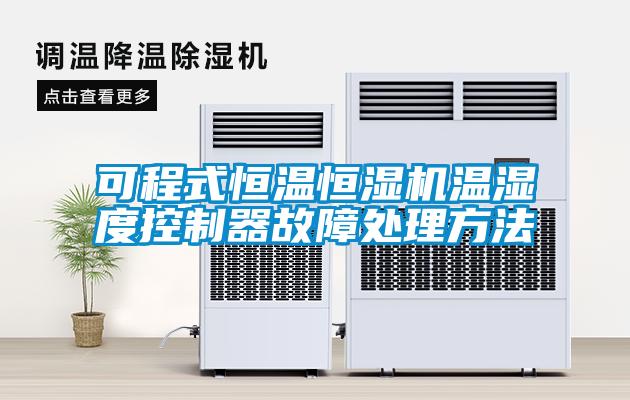 可程式恒溫恒濕機(jī)溫濕度控制器故障處理方法