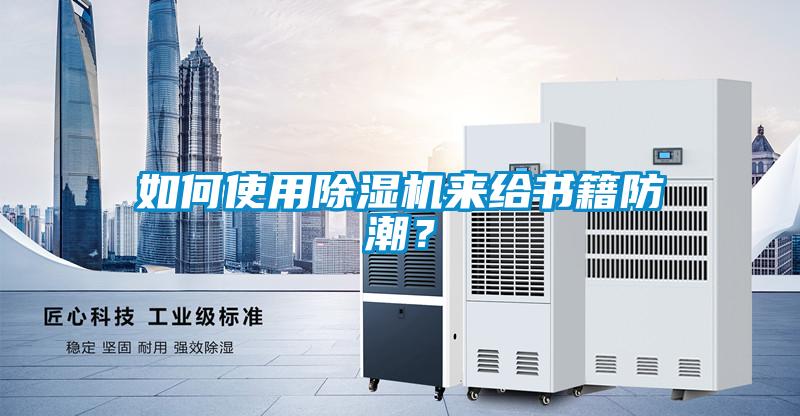 如何使用除濕機(jī)來給書籍防潮？