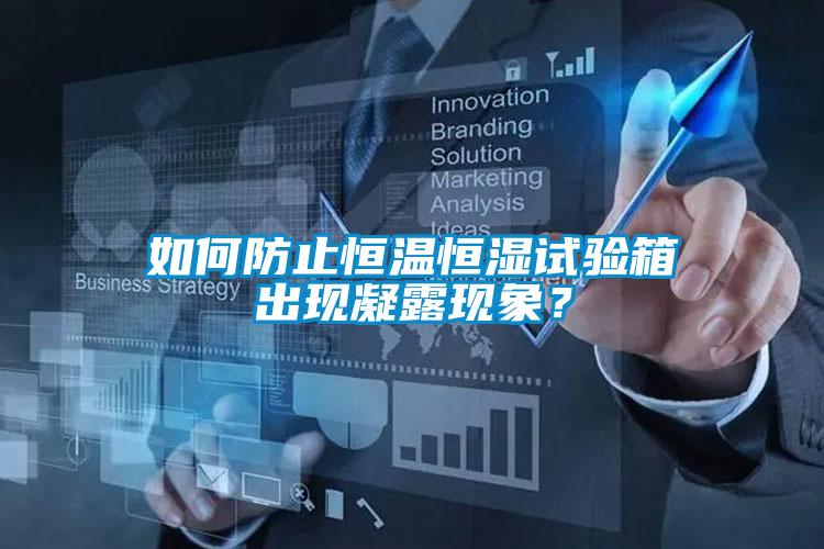 如何防止恒溫恒濕試驗箱出現(xiàn)凝露現(xiàn)象？