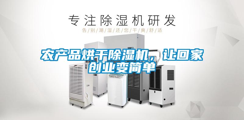 農(nóng)產(chǎn)品烘干除濕機(jī)，讓回家創(chuàng)業(yè)變簡(jiǎn)單