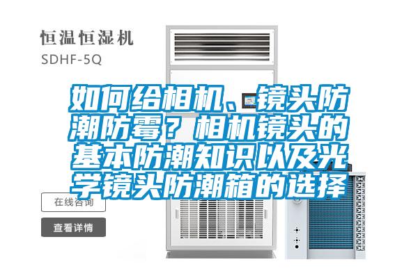 如何給相機(jī)、鏡頭防潮防霉？相機(jī)鏡頭的基本防潮知識(shí)以及光學(xué)鏡頭防潮箱的選擇