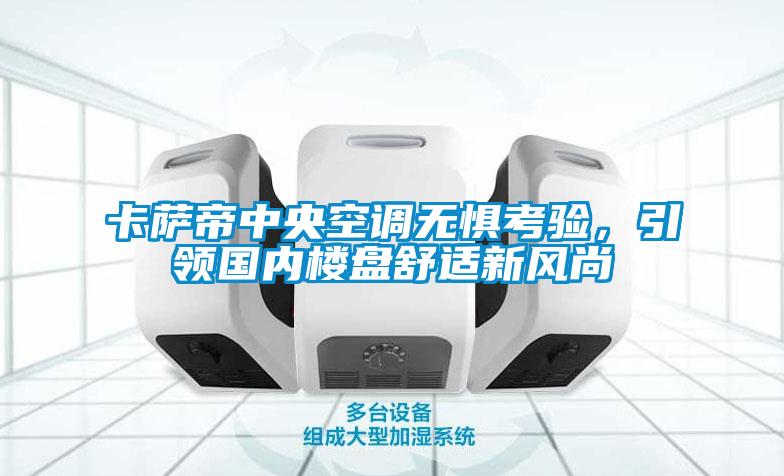 卡薩帝中央空調(diào)無(wú)懼考驗(yàn)，引領(lǐng)國(guó)內(nèi)樓盤舒適新風(fēng)尚