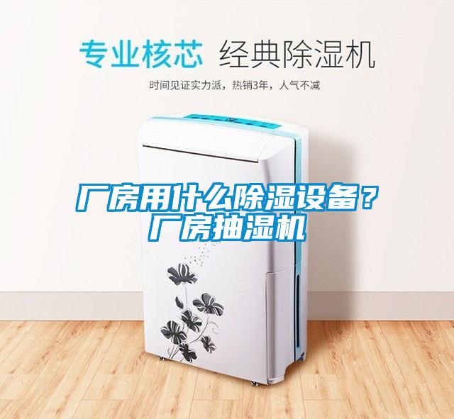 廠房用什么除濕設(shè)備？廠房抽濕機