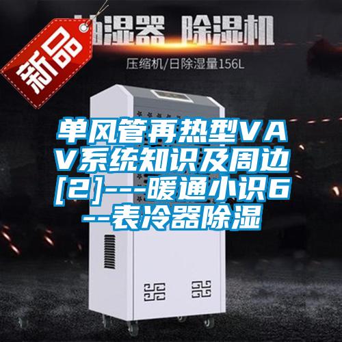 單風(fēng)管再熱型VAV系統(tǒng)知識(shí)及周邊[2]---暖通小識(shí)6--表冷器除濕