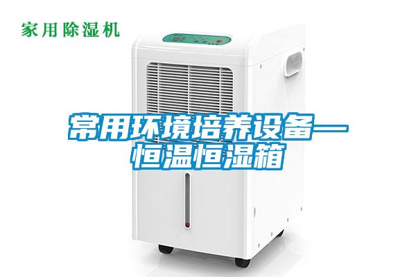 常用環(huán)境培養(yǎng)設備—恒溫恒濕箱