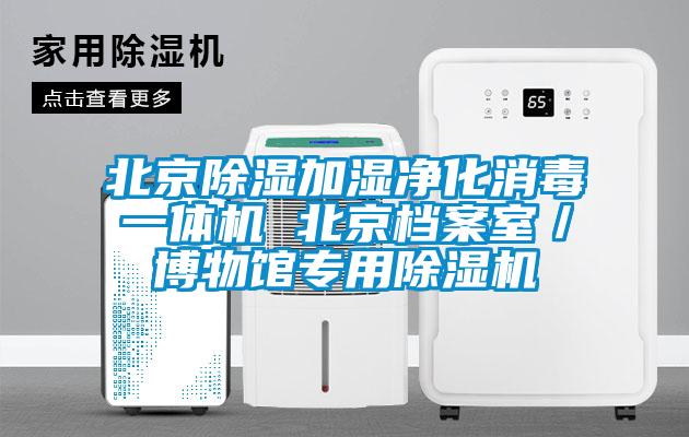 北京除濕加濕凈化消毒一體機(jī) 北京檔案室／博物館專用除濕機(jī)