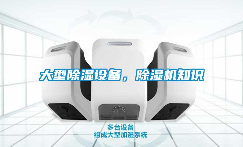 大型除濕設(shè)備，除濕機知識