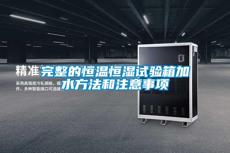 完整的恒溫恒濕試驗(yàn)箱加水方法和注意事項(xiàng)