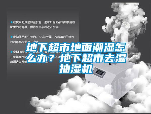 地下超市地面潮濕怎么辦？地下超市去濕抽濕機(jī)