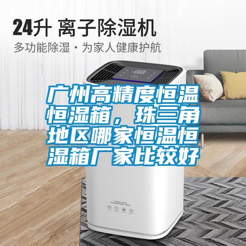 廣州高精度恒溫恒濕箱，珠三角地區(qū)哪家恒溫恒濕箱廠家比較好