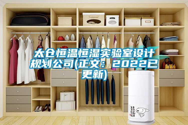 太倉恒溫恒濕實驗室設(shè)計規(guī)劃公司(正文：2022已更新)