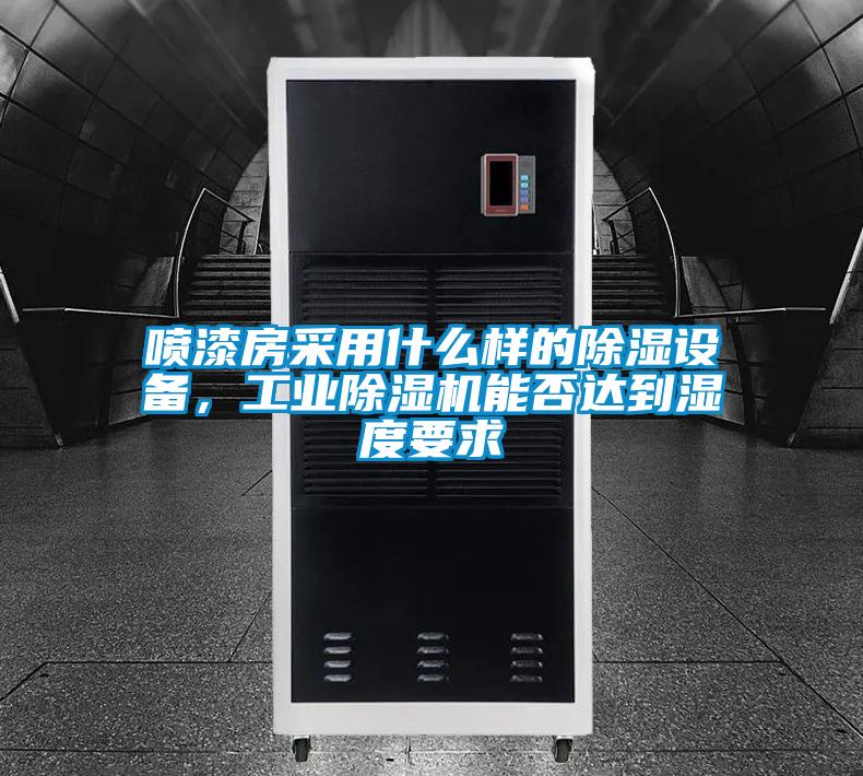 噴漆房采用什么樣的除濕設(shè)備，工業(yè)除濕機(jī)能否達(dá)到濕度要求