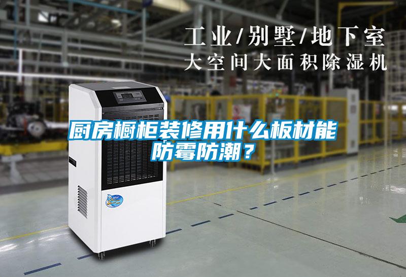 廚房櫥柜裝修用什么板材能防霉防潮？