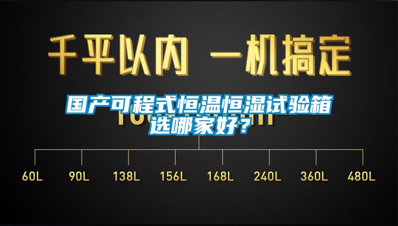 國產(chǎn)可程式恒溫恒濕試驗箱選哪家好？
