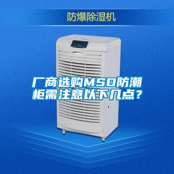 廠商選購MSD防潮柜需注意以下幾點？