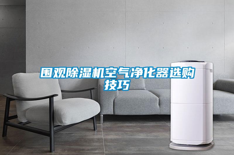 圍觀除濕機空氣凈化器選購技巧