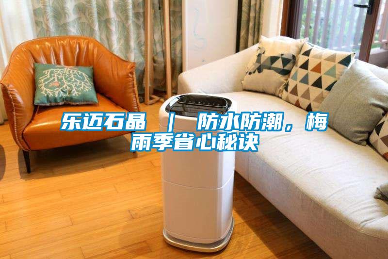 樂邁石晶 ｜ 防水防潮，梅雨季省心秘訣