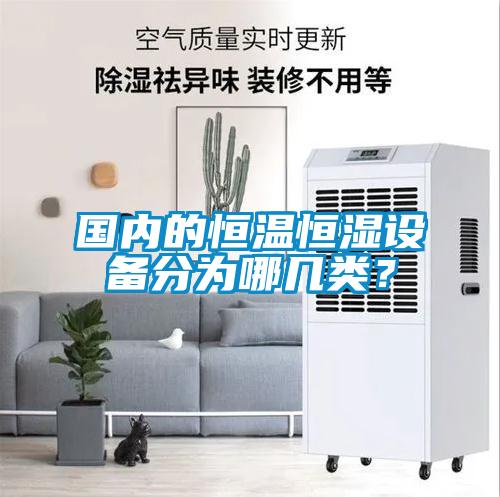 國(guó)內(nèi)的恒溫恒濕設(shè)備分為哪幾類？