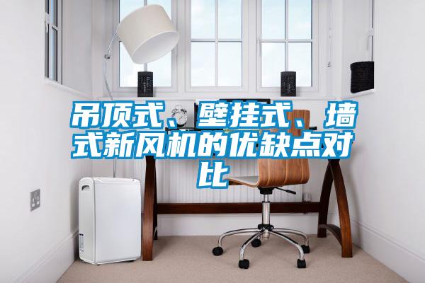 吊頂式、壁掛式、墻式新風(fēng)機的優(yōu)缺點對比