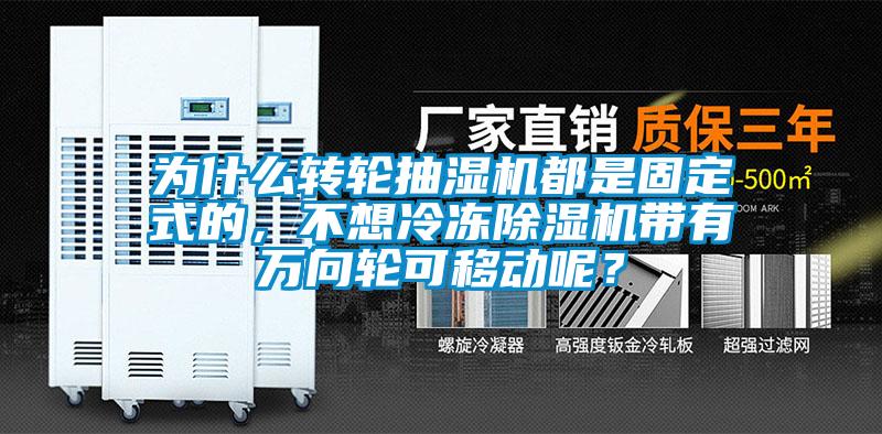 為什么轉(zhuǎn)輪抽濕機(jī)都是固定式的，不想冷凍除濕機(jī)帶有萬向輪可移動呢？