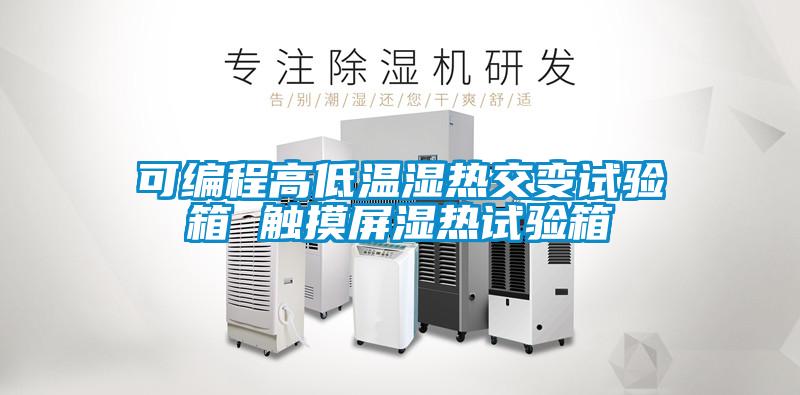 可編程高低溫濕熱交變試驗(yàn)箱 觸摸屏濕熱試驗(yàn)箱