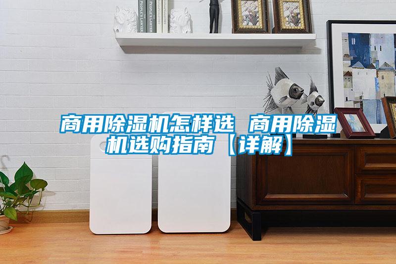 商用除濕機(jī)怎樣選 商用除濕機(jī)選購指南【詳解】