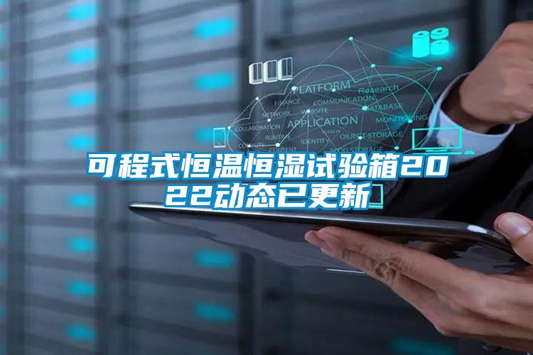 可程式恒溫恒濕試驗箱2022動態(tài)已更新