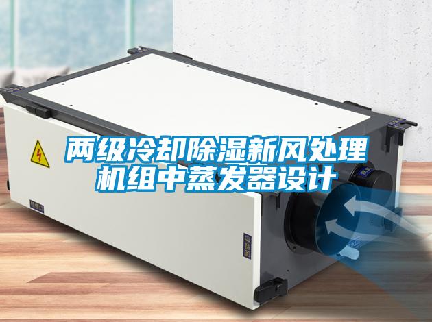 兩級(jí)冷卻除濕新風(fēng)處理機(jī)組中蒸發(fā)器設(shè)計(jì)