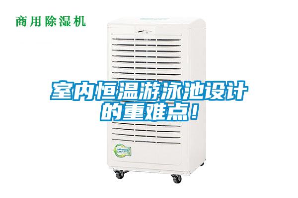 室內(nèi)恒溫游泳池設(shè)計(jì)的重難點(diǎn)！