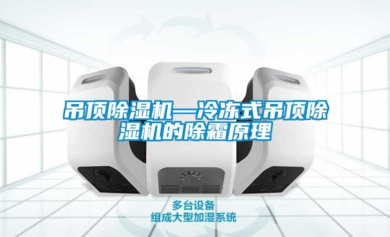 吊頂除濕機(jī)—冷凍式吊頂除濕機(jī)的除霜原理