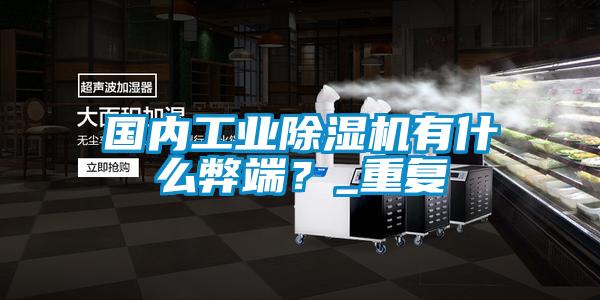 國內(nèi)工業(yè)除濕機(jī)有什么弊端？_重復(fù)