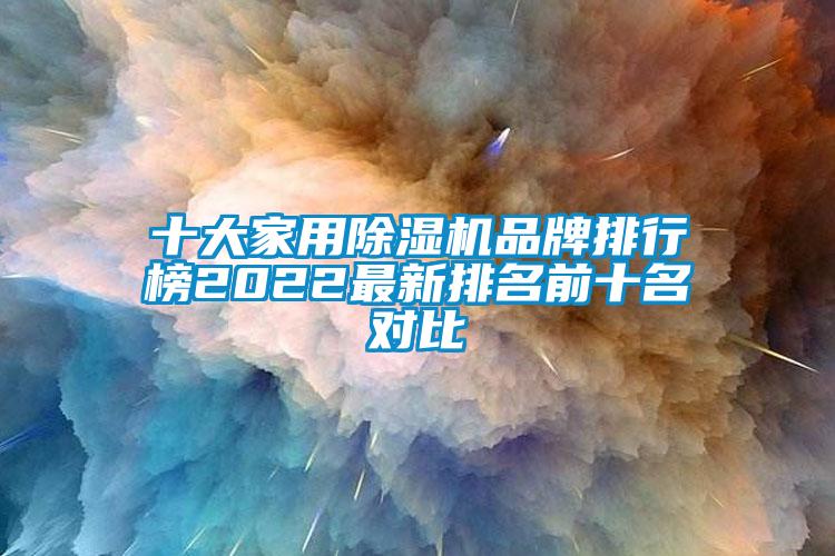 十大家用除濕機(jī)品牌排行榜2022最新排名前十名對比