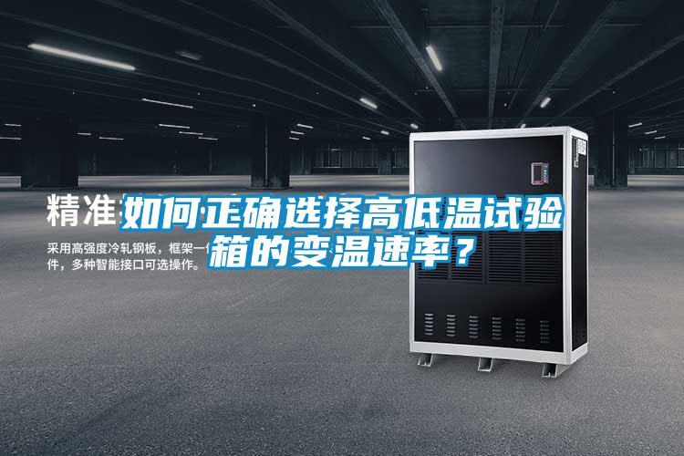 如何正確選擇高低溫試驗箱的變溫速率？